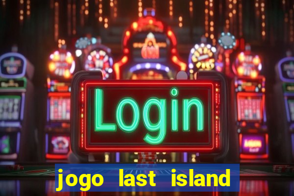 jogo last island of survival